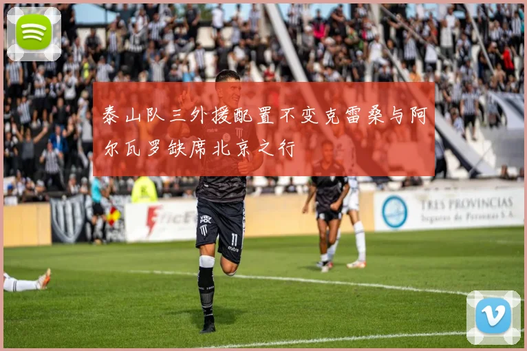 泰山队三外援配置不变克雷桑与阿尔瓦罗缺席北京之行