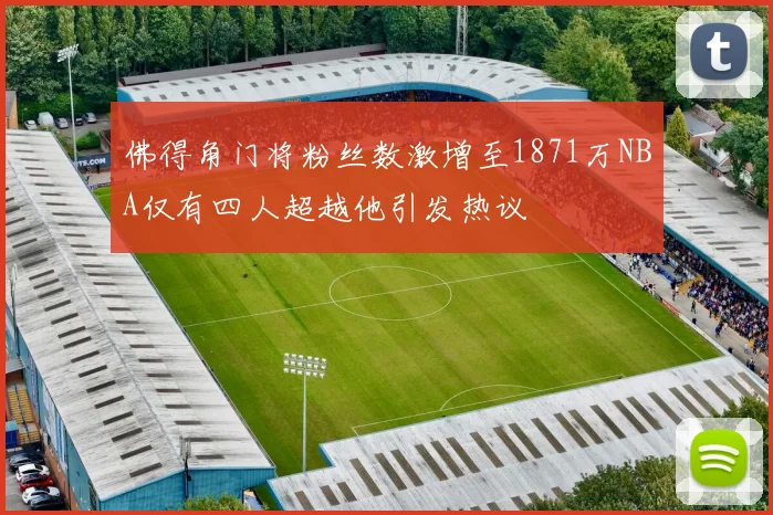 佛得角门将粉丝数激增至1871万NBA仅有四人超越他引发热议